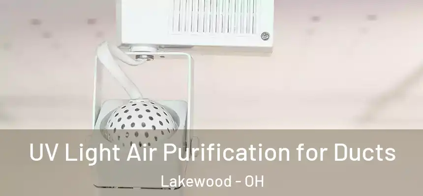  UV Light Air Purification for Ducts Lakewood - OH